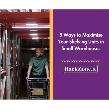 5 Ways to Maximise Your Shelving Units in Small Warehouses