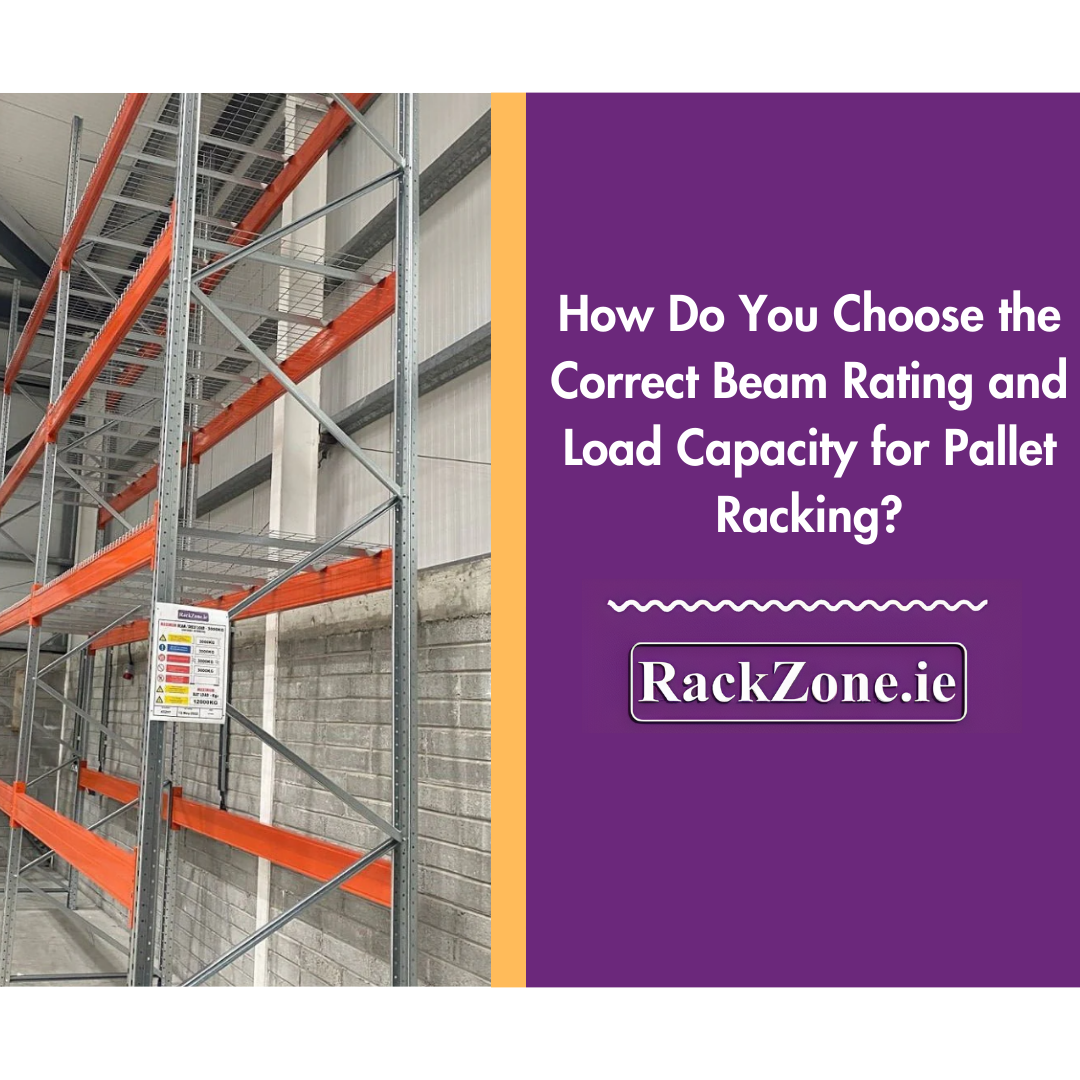 How Do You Choose the Correct Beam Rating and Load Capacity for Pallet Racking?