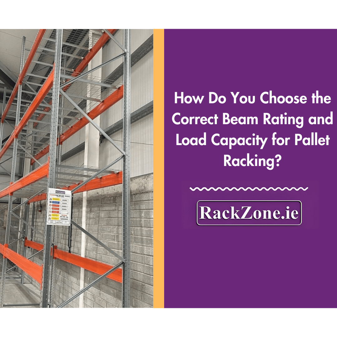 How Do You Choose the Correct Beam Rating and Load Capacity for Pallet Racking? - RackZone