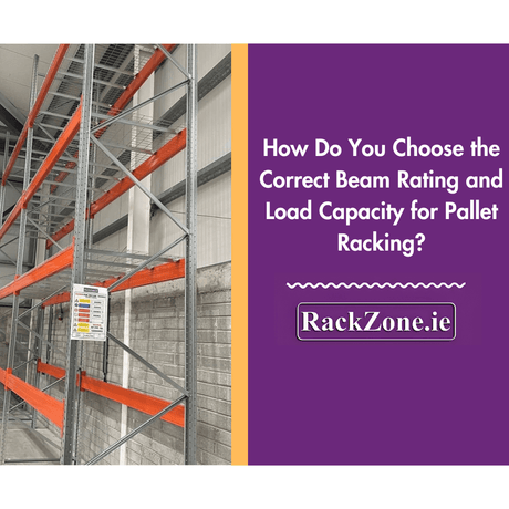 How Do You Choose the Correct Beam Rating and Load Capacity for Pallet Racking? - RackZone