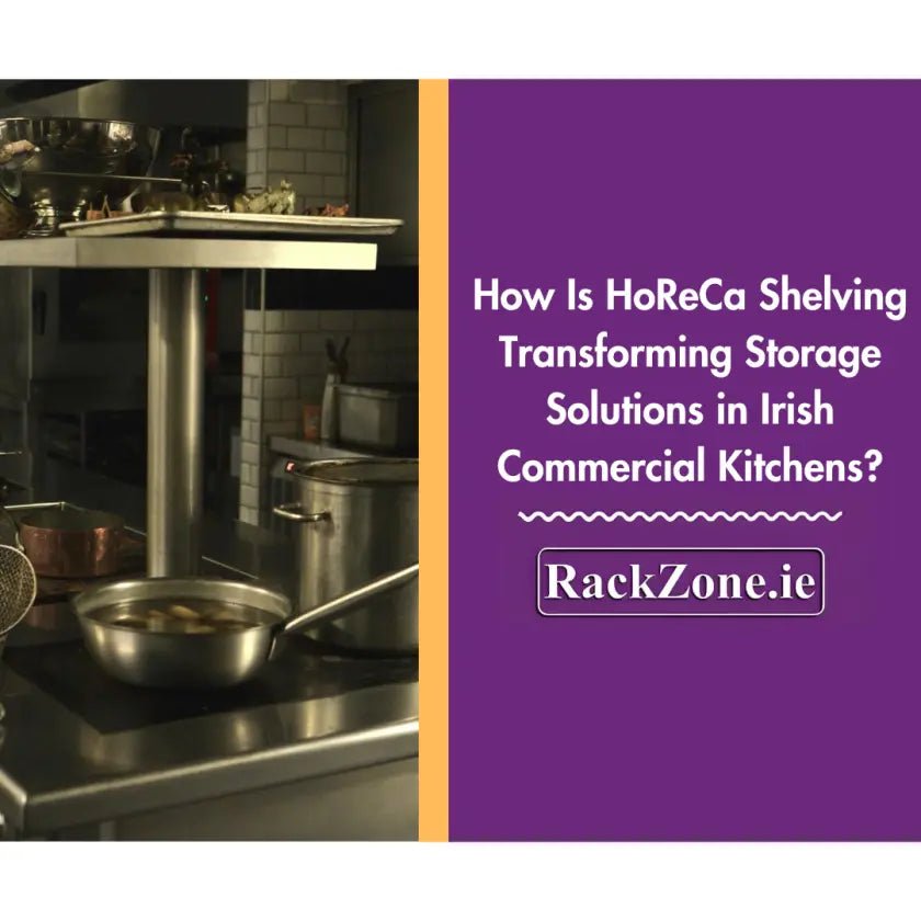 How Is HoReCa Shelving Transforming Storage Solutions in Irish Commercial Kitchens?