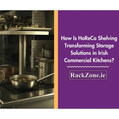 How Is HoReCa Shelving Transforming Storage Solutions in Irish Commercial Kitchens?