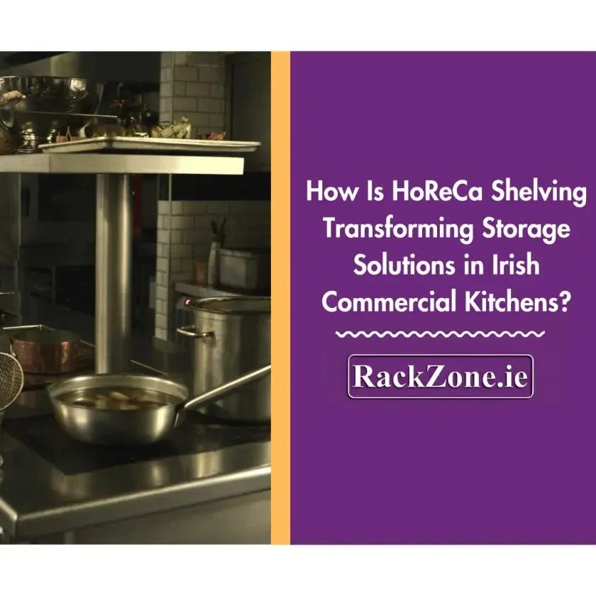 How Is HoReCa Shelving Transforming Storage Solutions in Irish Commercial Kitchens?