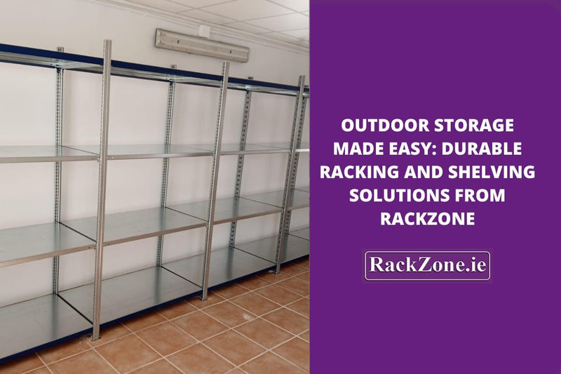 Outdoor Storage Made Easy: Durable Racking and Shelving Solutions from RackZone