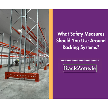 What Safety Measures Should You Use Around Racking Systems?