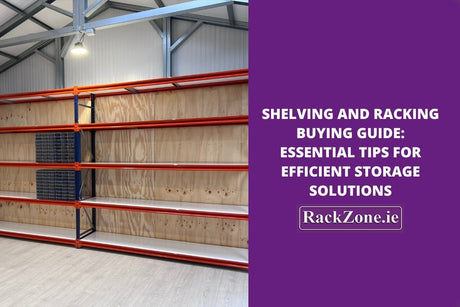 Shelving and Racking Buying Guide: How to Choose the Right Storage System in Ireland - RackZone