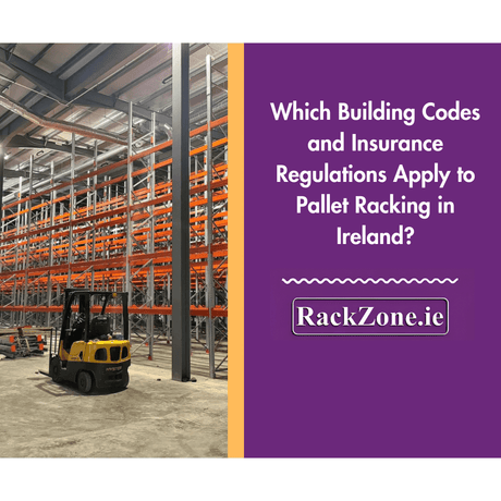 Which Building Codes and Insurance Regulations Apply to Pallet Racking in Ireland? - RackZone
