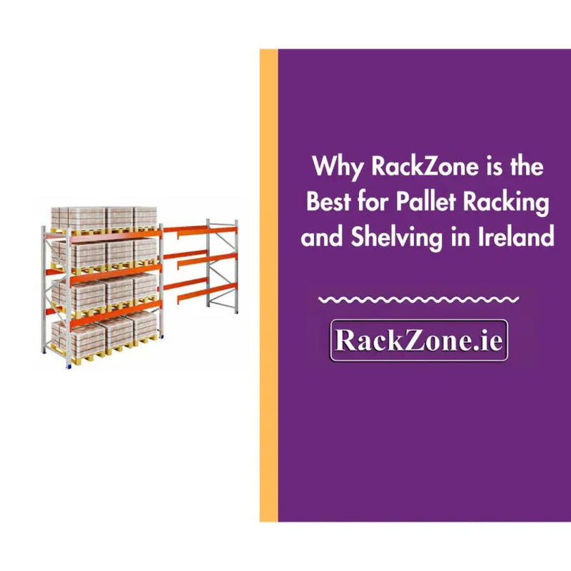 Why RackZone is the Best for Pallet Racking and Shelving in Ireland