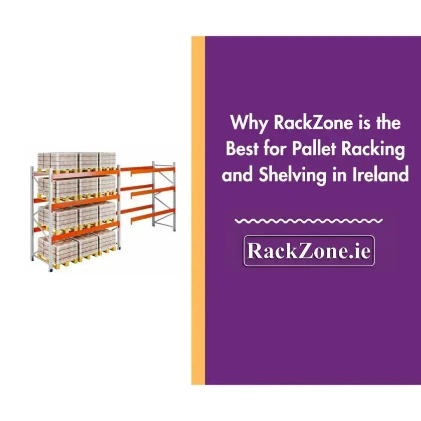 Why RackZone is the Best for Pallet Racking and Shelving in Ireland